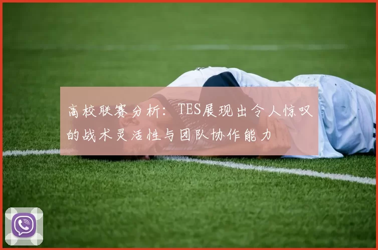 高校联赛分析：TES展现出令人惊叹的战术灵活性与团队协作能力