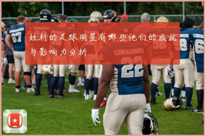 姓科的足球明星有哪些他们的成就与影响力分析