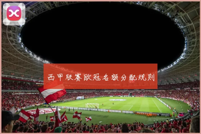 西甲联赛欧冠名额分配规则