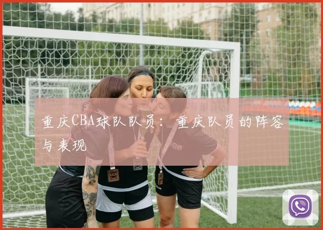 重庆CBA球队队员：重庆队员的阵容与表现