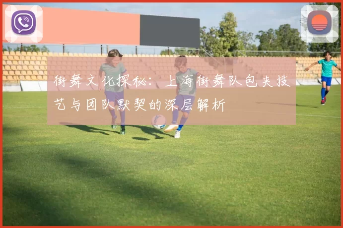 街舞文化探秘：上海街舞队包夹技艺与团队默契的深层解析