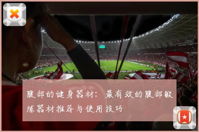 腹部的健身器材：最有效的腹部锻炼器材推荐与使用技巧