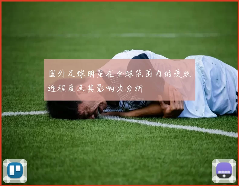 国外足球明星在全球范围内的受欢迎程度及其影响力分析
