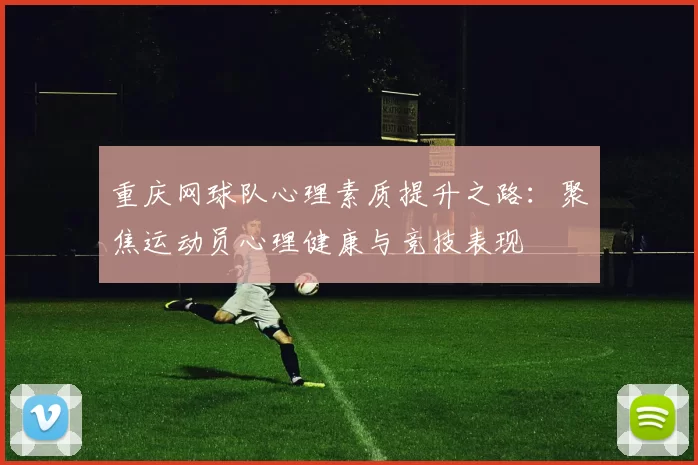 重庆网球队心理素质提升之路：聚焦运动员心理健康与竞技表现