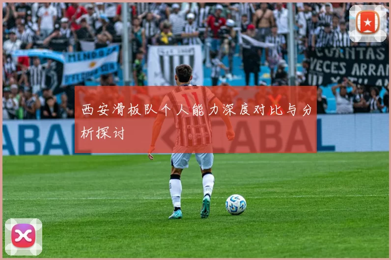 西安滑板队个人能力深度对比与分析探讨
