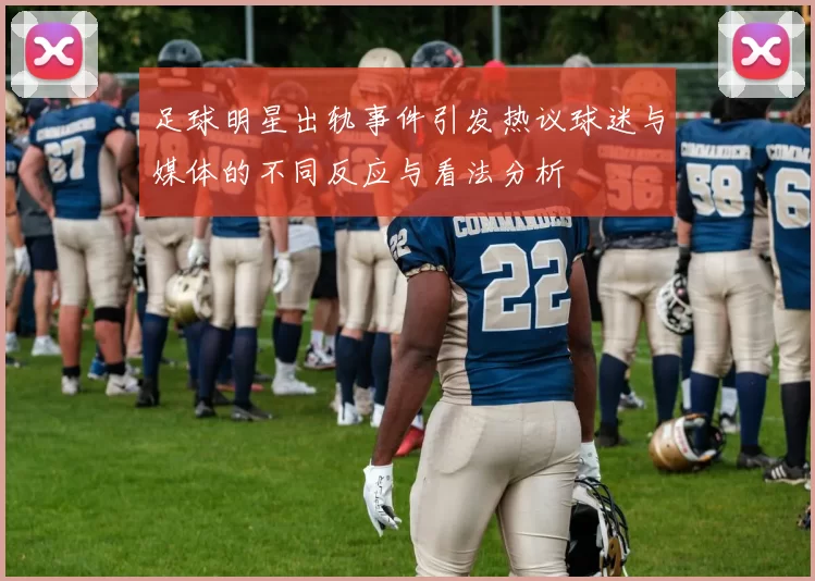 足球明星出轨事件引发热议球迷与媒体的不同反应与看法分析