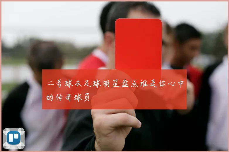二号球衣足球明星盘点谁是你心中的传奇球员