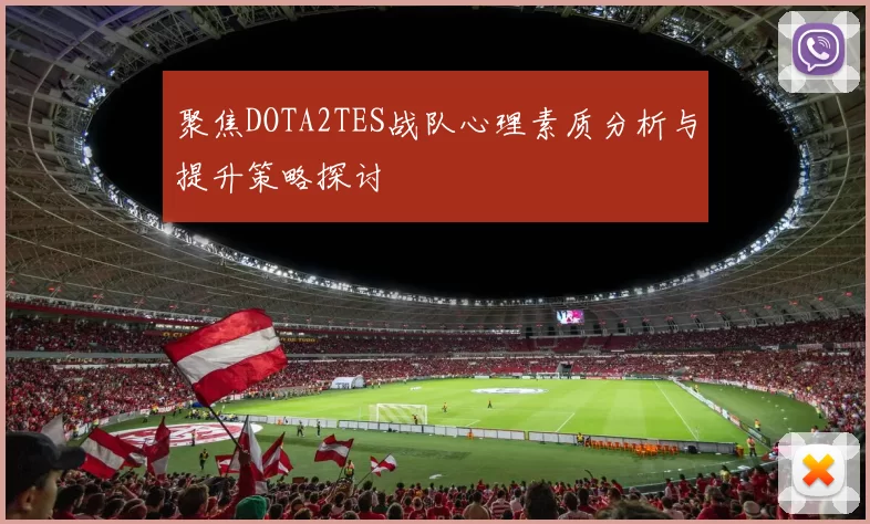 聚焦DOTA2TES战队心理素质分析与提升策略探讨