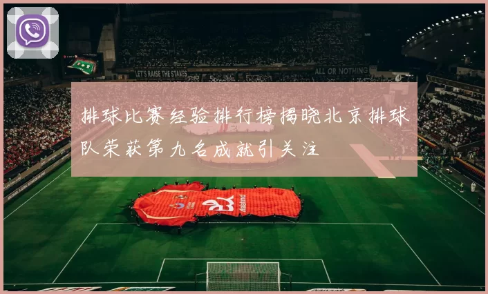 排球比赛经验排行榜揭晓北京排球队荣获第九名成就引关注